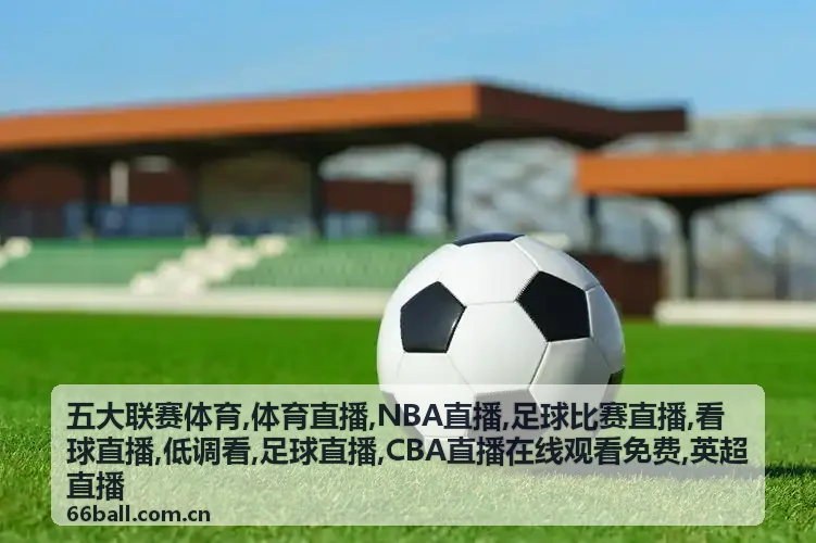 五大联赛体育英超直播焦点对阵画面